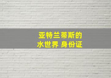 亚特兰蒂斯的水世界 身份证